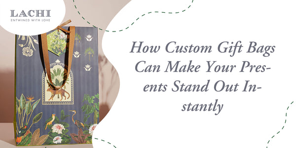 How Custom Gift Bags Can Make Your Presents Stand Out Instantly ?