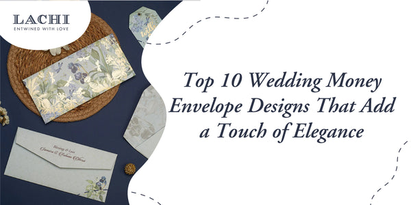 Top 10 Wedding Money Envelope Designs That Add a Touch of Elegance