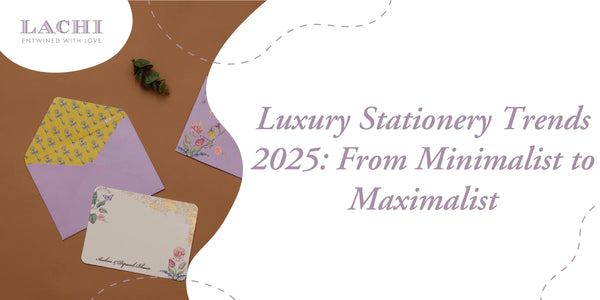 Luxury Stationery Trends 2025: From Minimalist to Maximalist